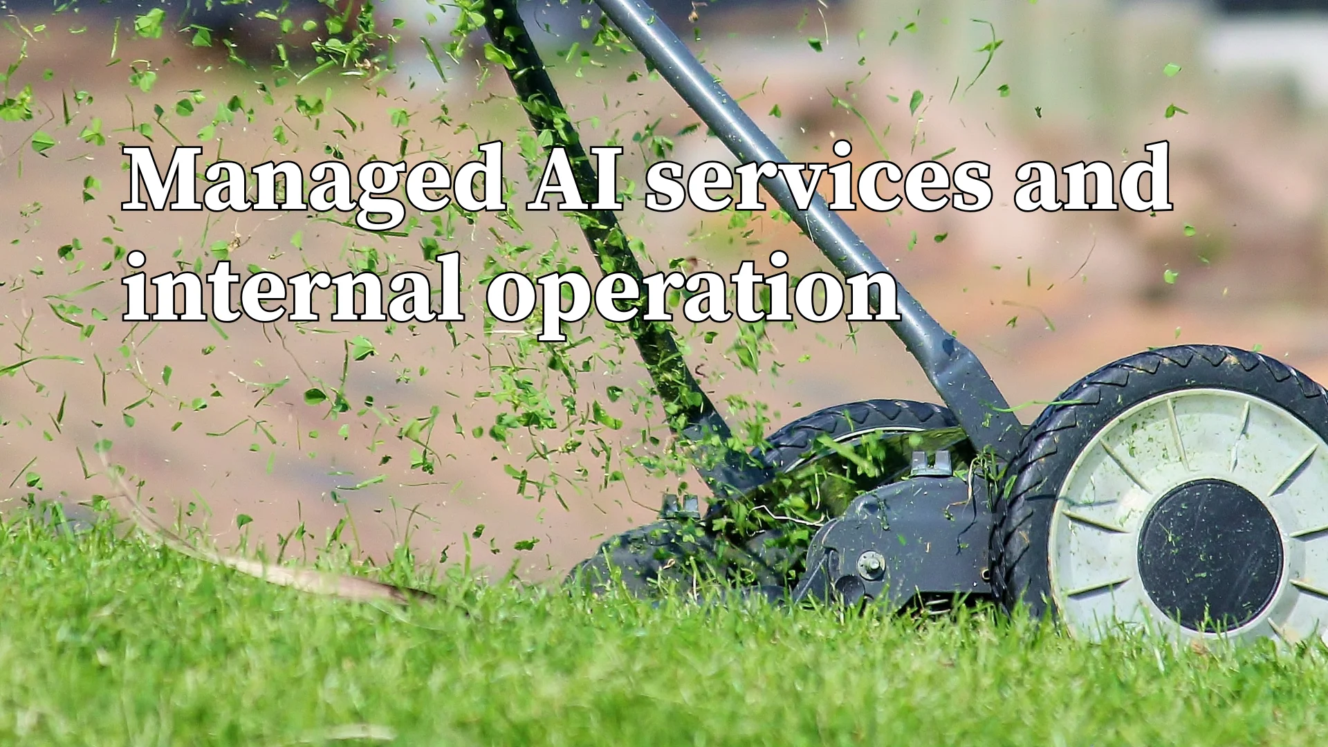 A lawn mower cutting grass, with the title “Managed AI services and internal operation.”